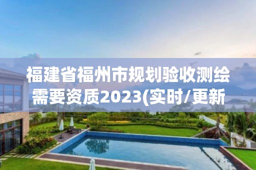 福建省福州市規劃驗收測繪需要資質2023(實時/更新中)