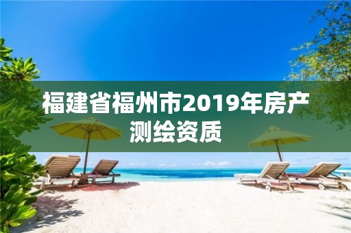 福建省福州市2019年房產測繪資質