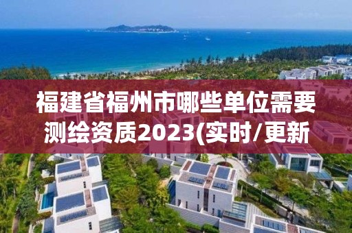 福建省福州市哪些單位需要測繪資質2023(實時/更新中)