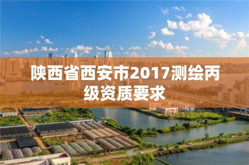 陜西省西安市2017測繪丙級資質要求