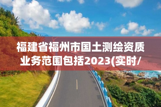 福建省福州市國土測繪資質業務范圍包括2023(實時/更新中)