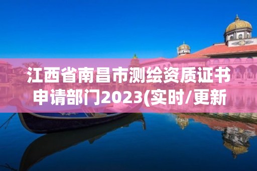 江西省南昌市測繪資質證書申請部門2023(實時/更新中)