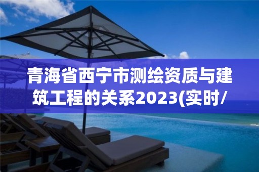 青海省西寧市測繪資質與建筑工程的關系2023(實時/更新中)