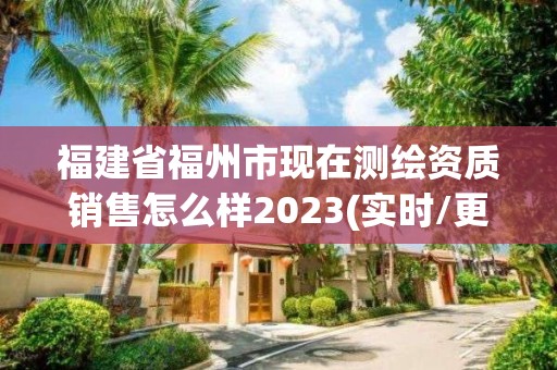 福建省福州市現(xiàn)在測(cè)繪資質(zhì)銷(xiāo)售怎么樣2023(實(shí)時(shí)/更新中)