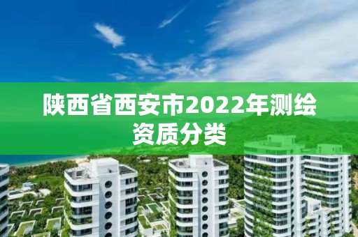 陜西省西安市2022年測(cè)繪資質(zhì)分類