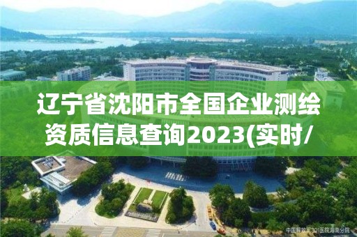 遼寧省沈陽市全國企業測繪資質信息查詢2023(實時/更新中)