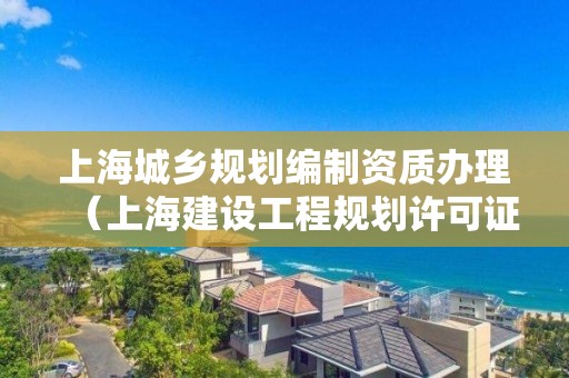 上海城鄉規劃編制資質辦理（上海建設工程規劃許可證）