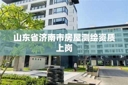 山東省濟南市房屋測繪資質上崗