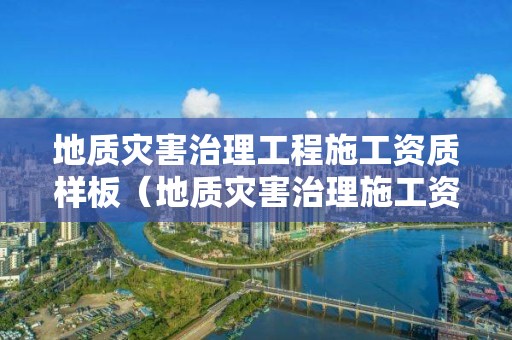 地質災害治理工程施工資質樣板（地質災害治理施工資質人員具體要求）