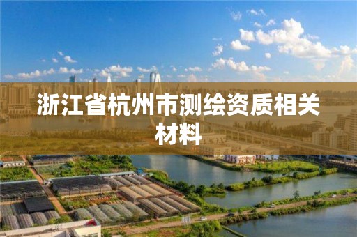 浙江省杭州市測繪資質相關材料