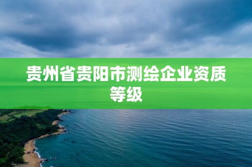 貴州省貴陽市測繪企業(yè)資質(zhì)等級