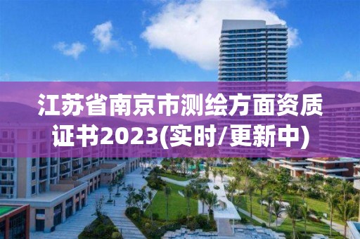 江蘇省南京市測繪方面資質證書2023(實時/更新中)