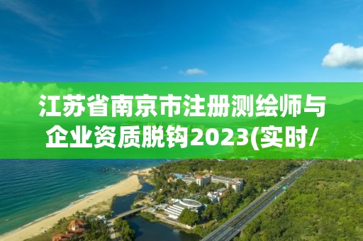 江蘇省南京市注冊測繪師與企業資質脫鉤2023(實時/更新中)