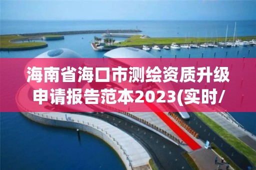 海南省海口市測繪資質(zhì)升級申請報告范本2023(實(shí)時/更新中)