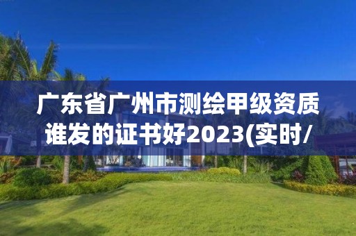 廣東省廣州市測繪甲級資質(zhì)誰發(fā)的證書好2023(實時/更新中)