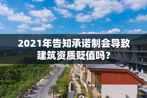 2021年告知承諾制會導致建筑資質貶值嗎？