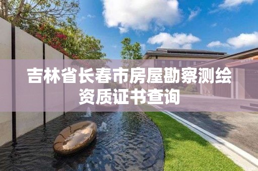 吉林省長春市房屋勘察測繪資質(zhì)證書查詢