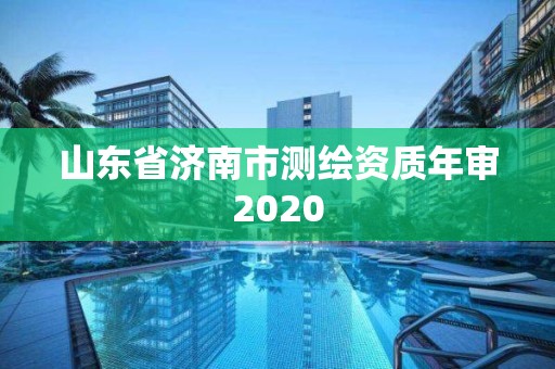 山東省濟南市測繪資質年審2020