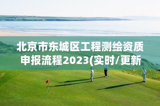 北京市東城區工程測繪資質申報流程2023(實時/更新中)