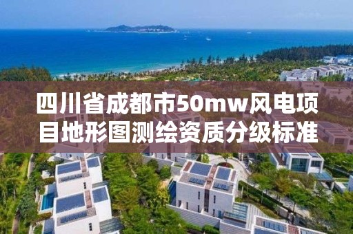 四川省成都市50mw風電項目地形圖測繪資質分級標準