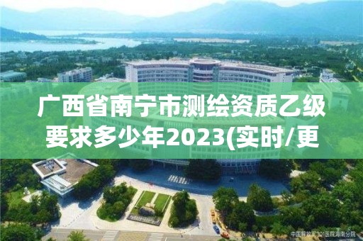 廣西省南寧市測(cè)繪資質(zhì)乙級(jí)要求多少年2023(實(shí)時(shí)/更新中)