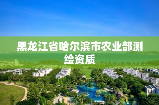 黑龍江省哈爾濱市農業部測繪資質