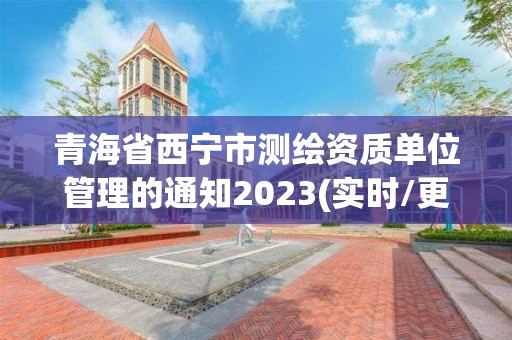 青海省西寧市測(cè)繪資質(zhì)單位管理的通知2023(實(shí)時(shí)/更新中)