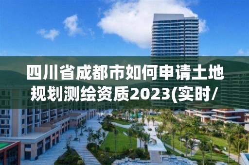 四川省成都市如何申請土地規劃測繪資質2023(實時/更新中)