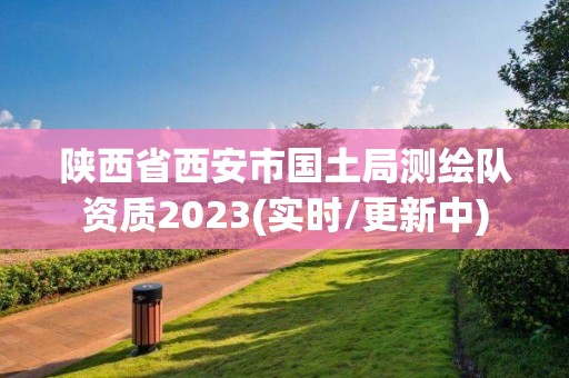 陜西省西安市國土局測繪隊資質(zhì)2023(實時/更新中)