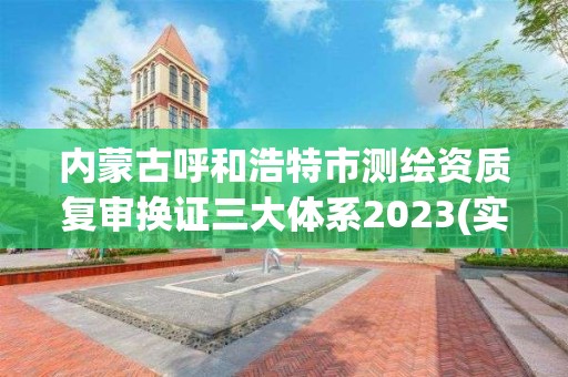 內蒙古呼和浩特市測繪資質復審換證三大體系2023(實時/更新中)