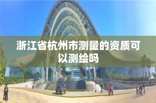 浙江省杭州市測量的資質可以測繪嗎