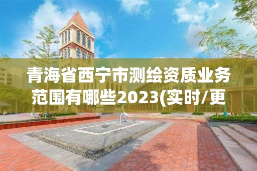 青海省西寧市測繪資質業務范圍有哪些2023(實時/更新中)