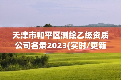 天津市和平區(qū)測繪乙級資質(zhì)公司名錄2023(實(shí)時(shí)/更新中)