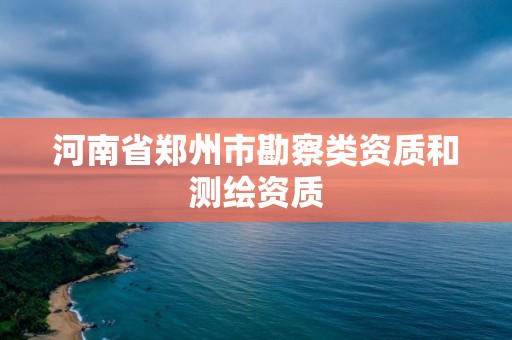 河南省鄭州市勘察類資質和測繪資質