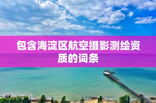 包含海淀區航空攝影測繪資質的詞條