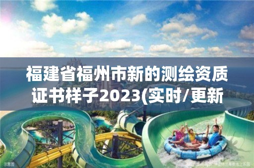 福建省福州市新的測繪資質(zhì)證書樣子2023(實時/更新中)