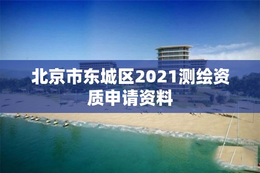 北京市東城區(qū)2021測繪資質(zhì)申請資料