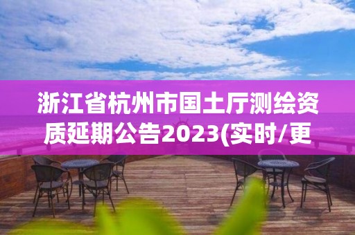 浙江省杭州市國土廳測繪資質延期公告2023(實時/更新中)