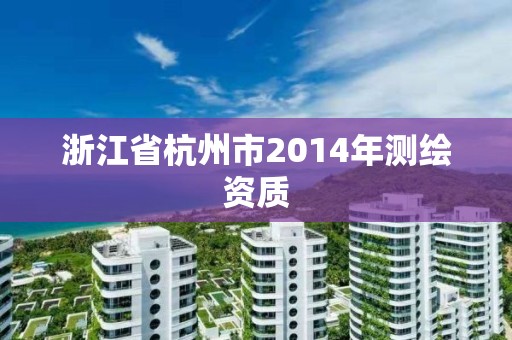 浙江省杭州市2014年測繪資質