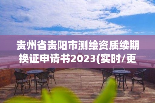 貴州省貴陽市測繪資質續期換證申請書2023(實時/更新中)