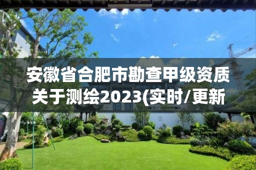 安徽省合肥市勘查甲級資質關于測繪2023(實時/更新中)