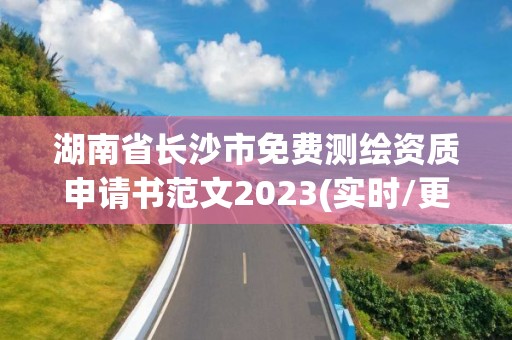 湖南省長沙市免費測繪資質申請書范文2023(實時/更新中)