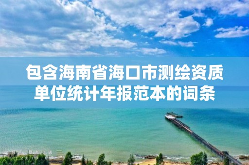 包含海南省海口市測繪資質單位統計年報范本的詞條