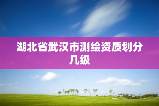 湖北省武漢市測繪資質劃分幾級