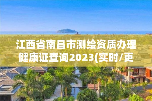 江西省南昌市測繪資質(zhì)辦理健康證查詢2023(實時/更新中)