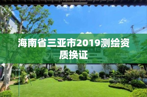 海南省三亞市2019測繪資質換證