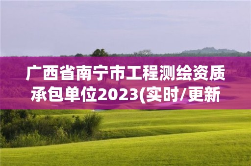 廣西省南寧市工程測繪資質承包單位2023(實時/更新中)