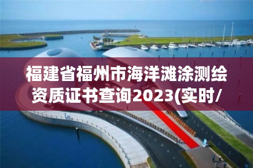 福建省福州市海洋灘涂測繪資質證書查詢2023(實時/更新中)