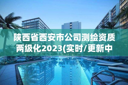 陜西省西安市公司測繪資質(zhì)兩級化2023(實時/更新中)