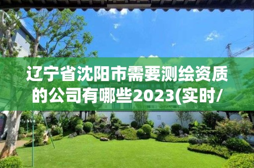 遼寧省沈陽市需要測繪資質的公司有哪些2023(實時/更新中)